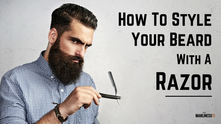 How to Style a Beard with a Razor? - The Manliness Kit